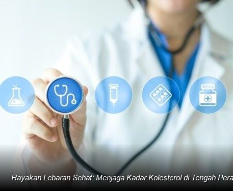 Rayakan Lebaran Sehat: Menjaga Kadar Kolesterol di Tengah Perayaan Kuliner