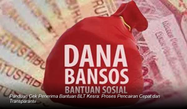 Panduan Cek Penerima Bantuan BLT Kesra: Proses Pencairan Cepat dan Transparansi